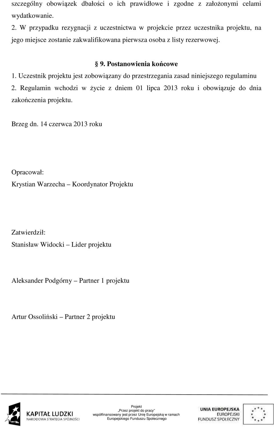 Postanowienia końcowe 1. Uczestnik projektu jest zobowiązany do przestrzegania zasad niniejszego regulaminu 2.