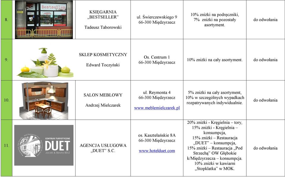 pl 5% zniżki na cały asortyment, 10% w szczególnych wypadkach rozpatrywanych indywidualnie. 11. AGENCJA USŁUGOWA DUET S.C. os. Kasztelańskie 8A www.hotelduet.