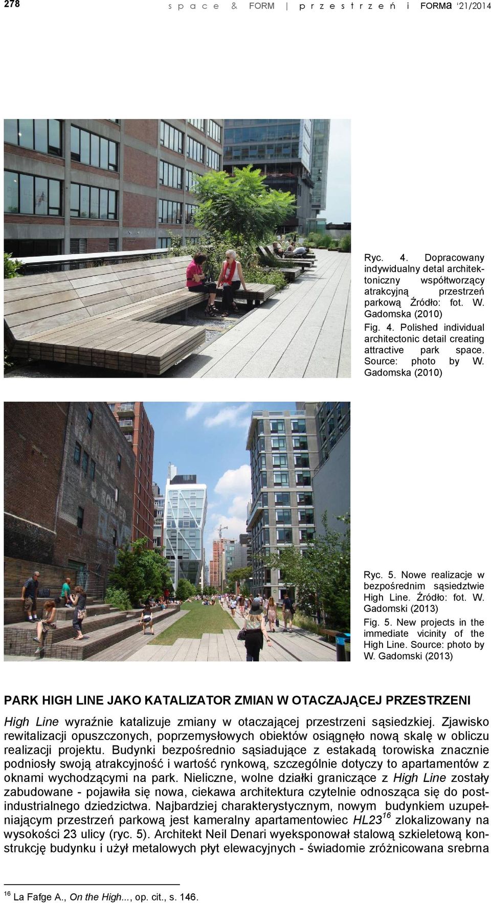 Source: photo by W. Gadomski (2013) PARK HIGH LINE JAKO KATALIZATOR ZMIAN W OTACZAJĄCEJ PRZESTRZENI High Line wyraźnie katalizuje zmiany w otaczającej przestrzeni sąsiedzkiej.