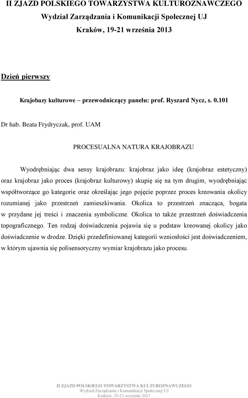 wyodrębniając współtworzące go kategorie oraz określając jego pojęcie poprzez proces kreowania okolicy rozumianej jako przestrzeń zamieszkiwania.