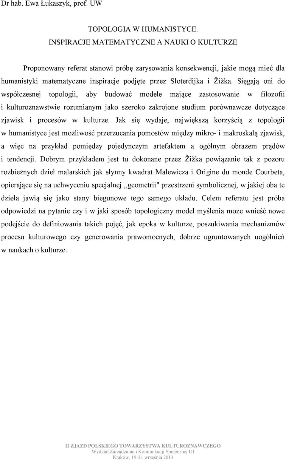 Sięgają oni do współczesnej topologii, aby budować modele mające zastosowanie w filozofii i kulturoznawstwie rozumianym jako szeroko zakrojone studium porównawcze dotyczące zjawisk i procesów w