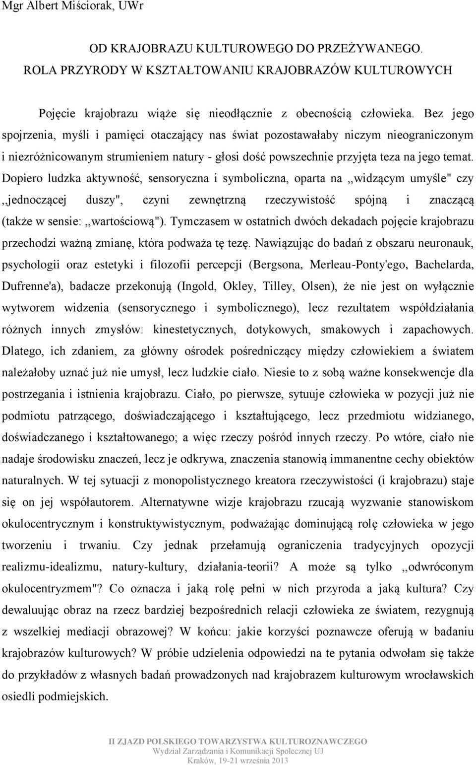 Dopiero ludzka aktywność, sensoryczna i symboliczna, oparta na,,widzącym umyśle" czy,,jednoczącej duszy", czyni zewnętrzną rzeczywistość spójną i znaczącą (także w sensie:,,wartościową").