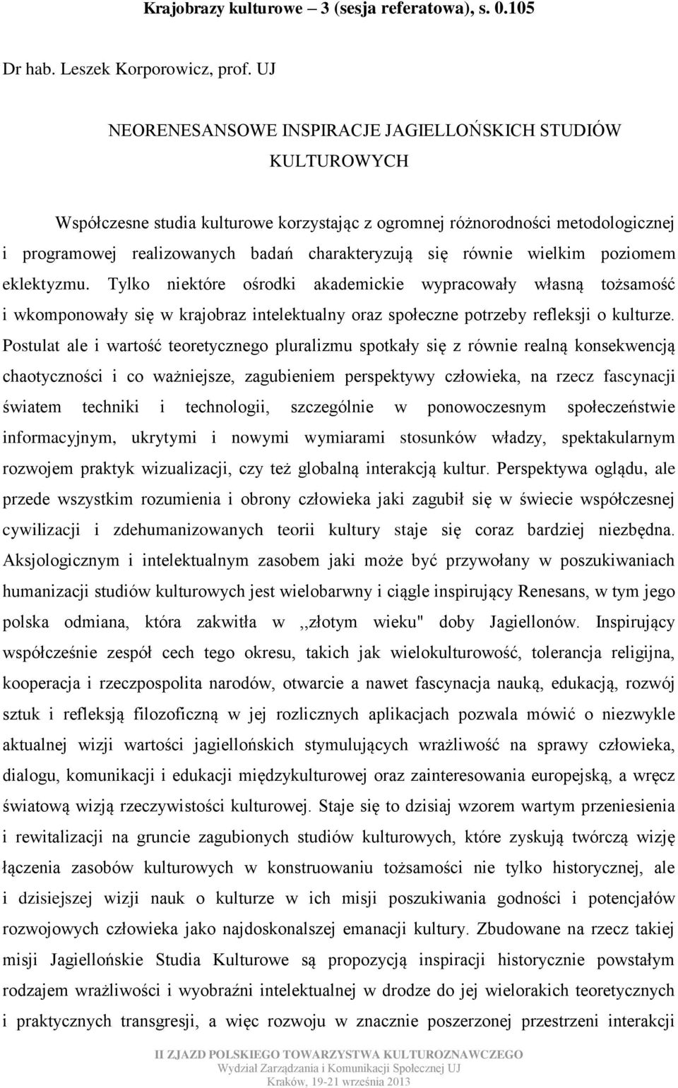 równie wielkim poziomem eklektyzmu. Tylko niektóre ośrodki akademickie wypracowały własną tożsamość i wkomponowały się w krajobraz intelektualny oraz społeczne potrzeby refleksji o kulturze.