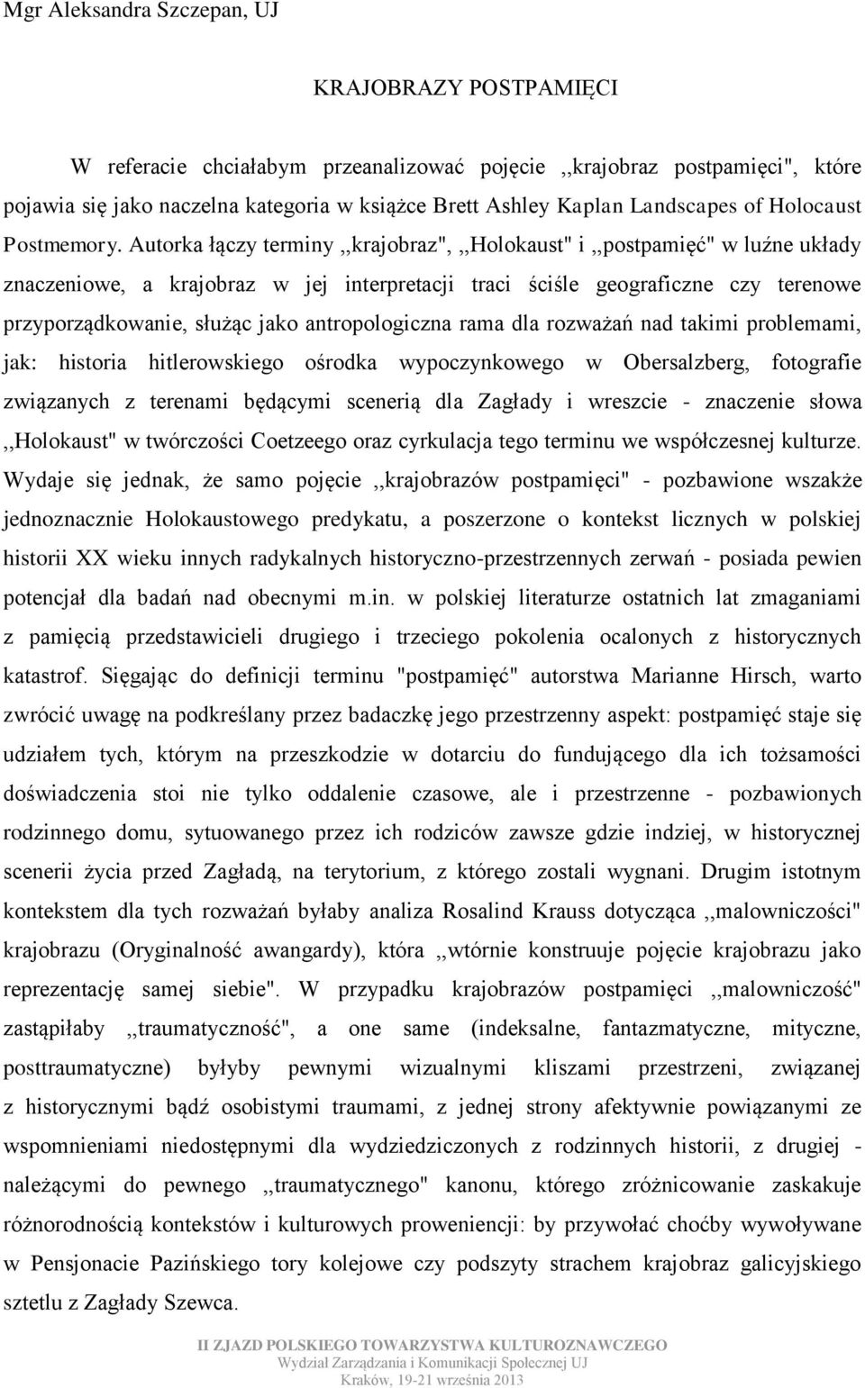 Autorka łączy terminy,,krajobraz",,,holokaust" i,,postpamięć" w luźne układy znaczeniowe, a krajobraz w jej interpretacji traci ściśle geograficzne czy terenowe przyporządkowanie, służąc jako