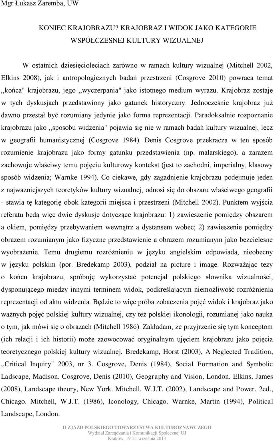 przestrzeni (Cosgrove 2010) powraca temat,,końca" krajobrazu, jego,,wyczerpania" jako istotnego medium wyrazu. Krajobraz zostaje w tych dyskusjach przedstawiony jako gatunek historyczny.