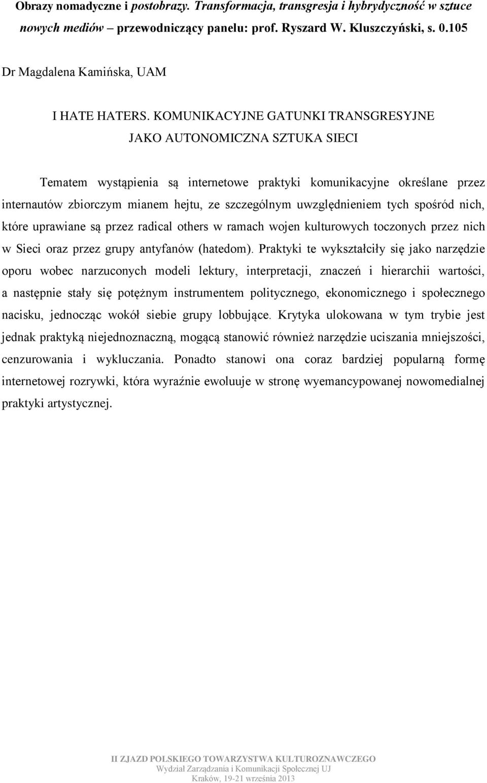 KOMUNIKACYJNE GATUNKI TRANSGRESYJNE JAKO AUTONOMICZNA SZTUKA SIECI Tematem wystąpienia są internetowe praktyki komunikacyjne określane przez internautów zbiorczym mianem hejtu, ze szczególnym