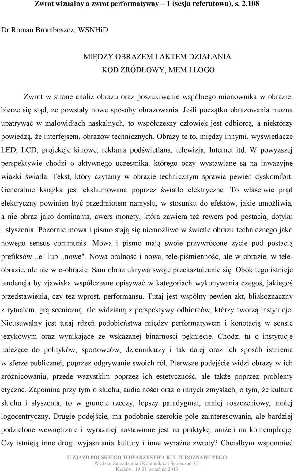 Jeśli początku obrazowania można upatrywać w malowidłach naskalnych, to współczesny człowiek jest odbiorcą, a niektórzy powiedzą, że interfejsem, obrazów technicznych.