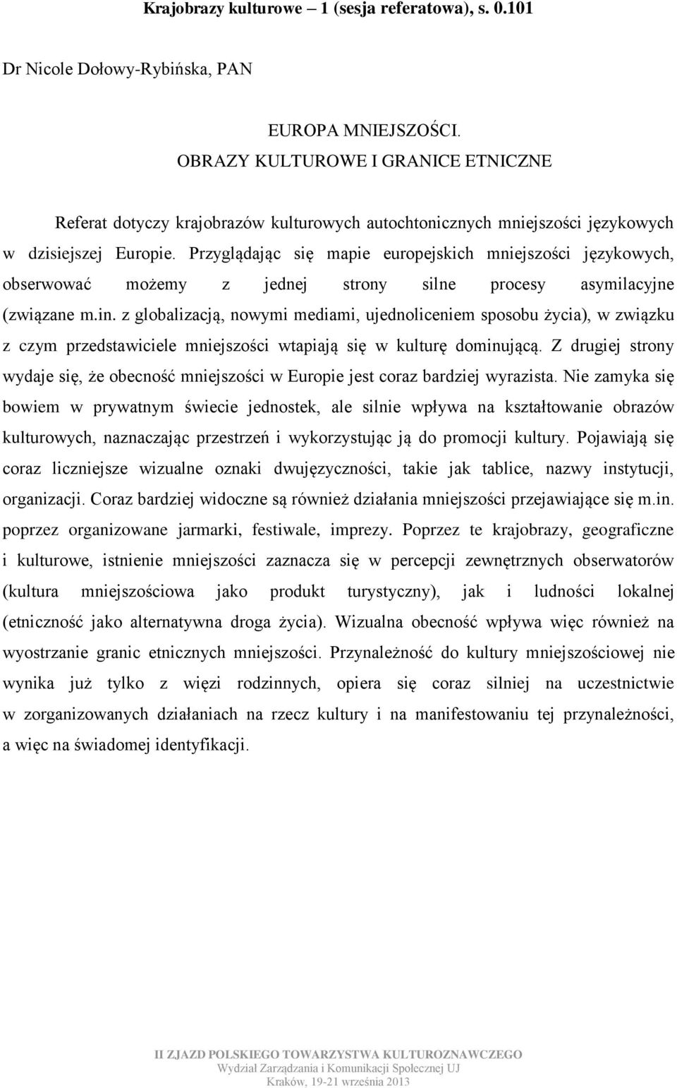 Przyglądając się mapie europejskich mniejszości językowych, obserwować możemy z jednej strony silne procesy asymilacyjne (związane m.in.