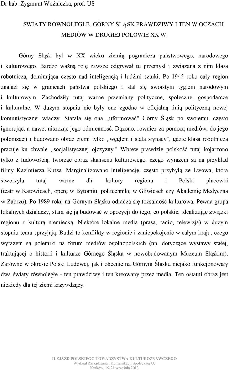 Bardzo ważną rolę zawsze odgrywał tu przemysł i związana z nim klasa robotnicza, dominująca często nad inteligencją i ludźmi sztuki.