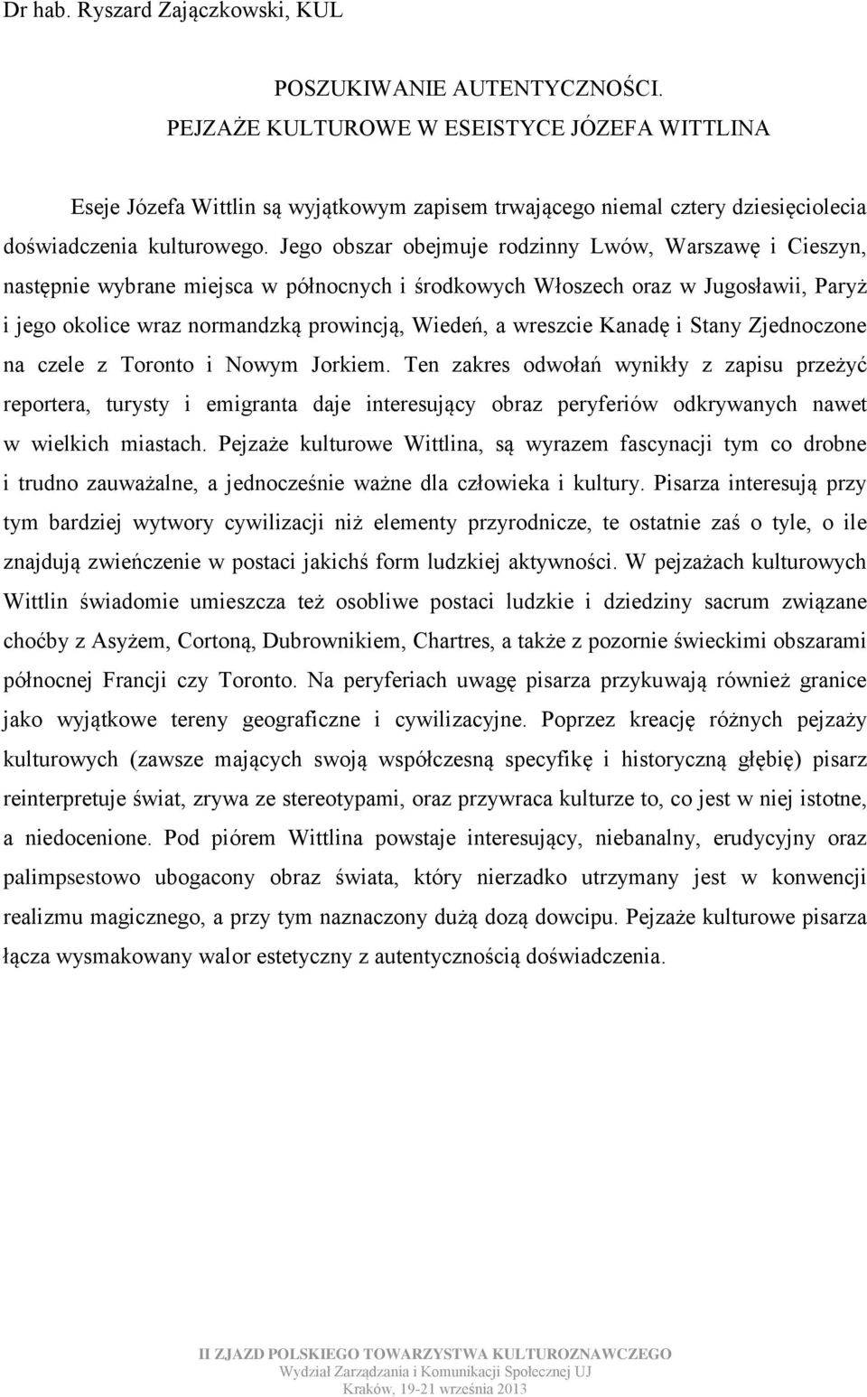 Jego obszar obejmuje rodzinny Lwów, Warszawę i Cieszyn, następnie wybrane miejsca w północnych i środkowych Włoszech oraz w Jugosławii, Paryż i jego okolice wraz normandzką prowincją, Wiedeń, a