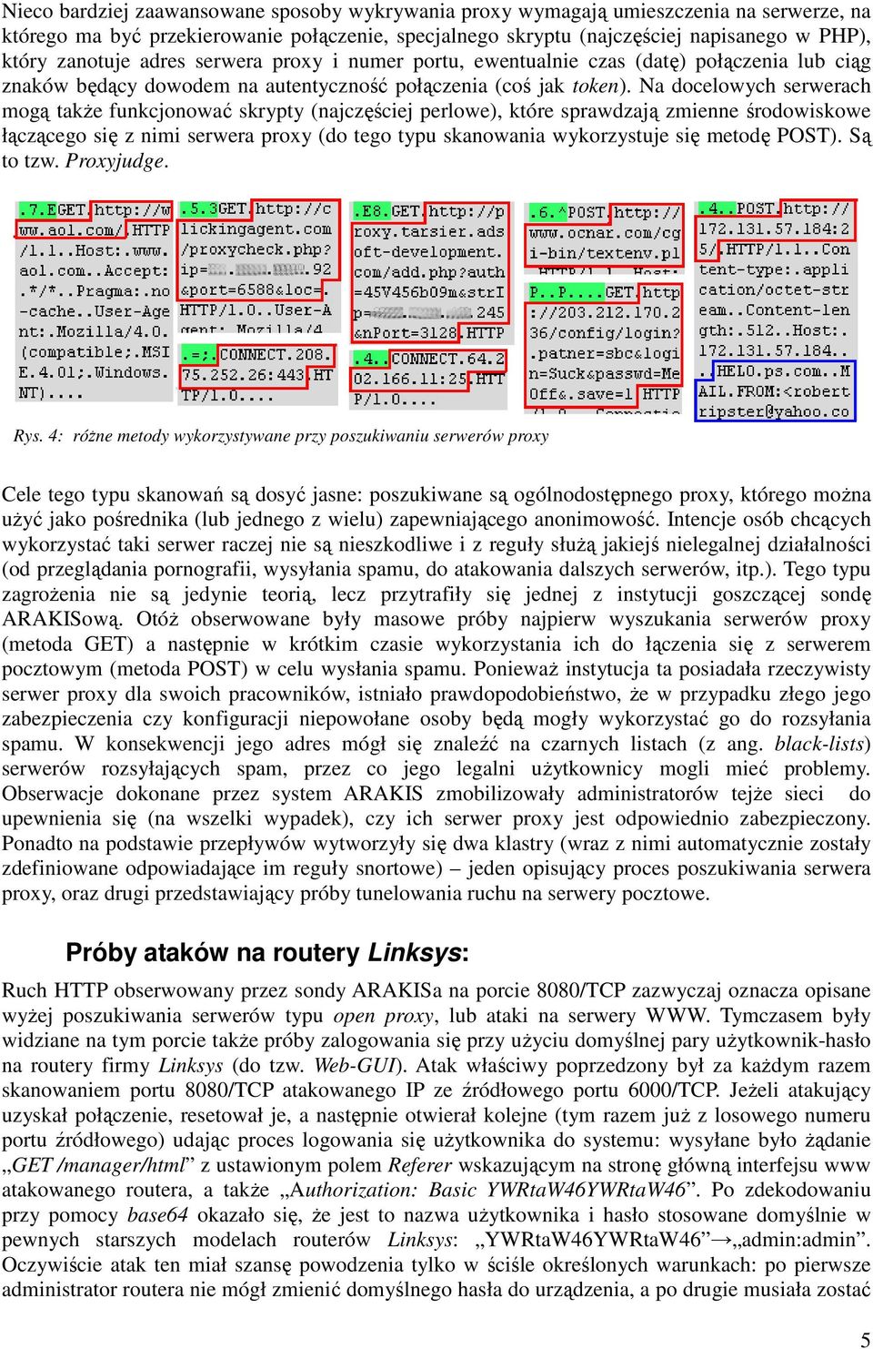 Na docelowych serwerach mogą także funkcjonować skrypty (najczęściej perlowe), które sprawdzają zmienne środowiskowe łączącego się z nimi serwera proxy (do tego typu skanowania wykorzystuje się