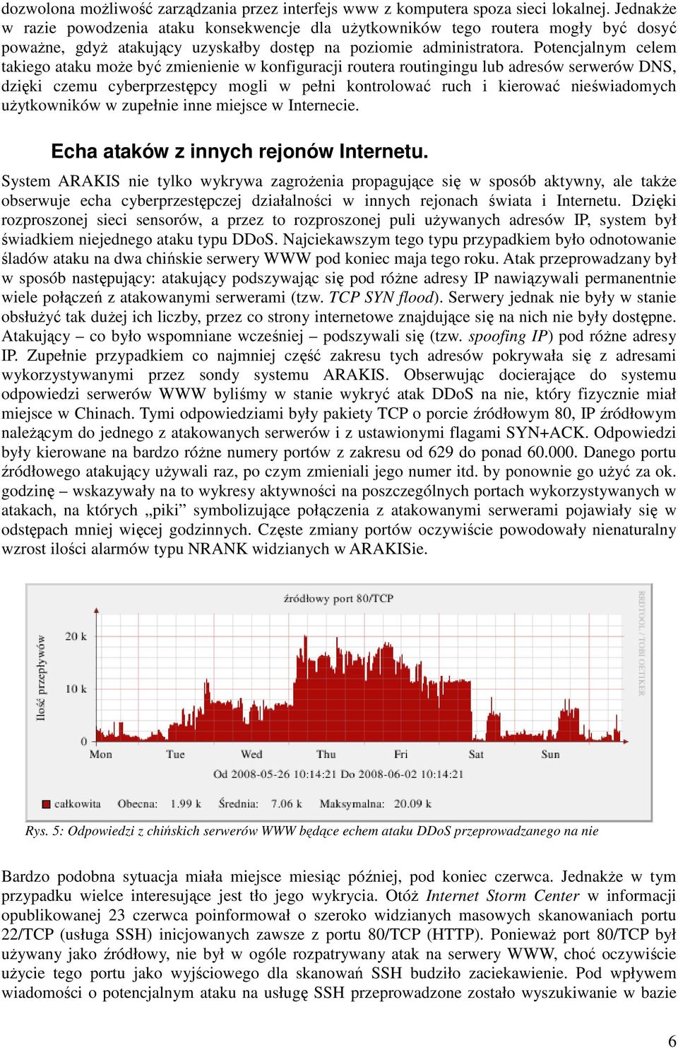 Potencjalnym celem takiego ataku może być zmienienie w konfiguracji routera routingingu lub adresów serwerów DNS, dzięki czemu cyberprzestępcy mogli w pełni kontrolować ruch i kierować nieświadomych