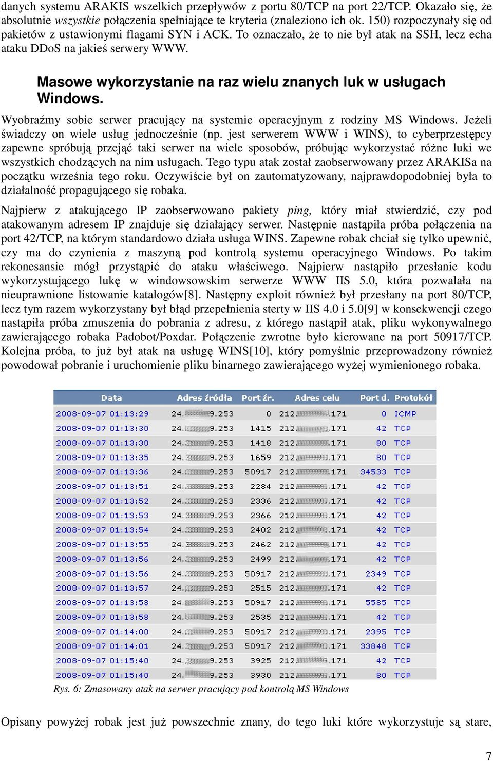 Masowe wykorzystanie na raz wielu znanych luk w usługach Windows. Wyobraźmy sobie serwer pracujący na systemie operacyjnym z rodziny MS Windows. Jeżeli świadczy on wiele usług jednocześnie (np.