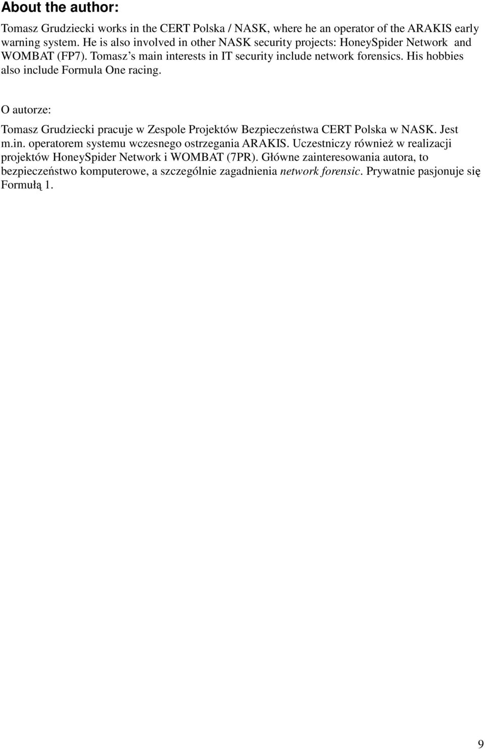 His hobbies also include Formula One racing. O autorze: Tomasz Grudziecki pracuje w Zespole Projektów Bezpieczeństwa CERT Polska w NASK. Jest m.in. operatorem systemu wczesnego ostrzegania ARAKIS.