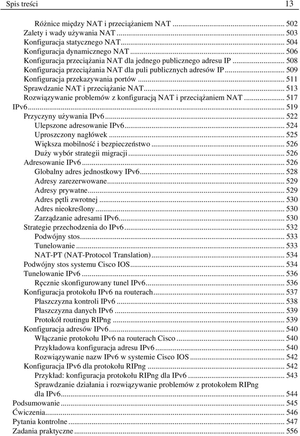 .. 511 Sprawdzanie NAT i przeciążanie NAT... 513 Rozwiązywanie problemów z konfiguracją NAT i przeciążaniem NAT... 517 IPv6... 519 Przyczyny używania IPv6... 522 Ulepszone adresowanie IPv6.