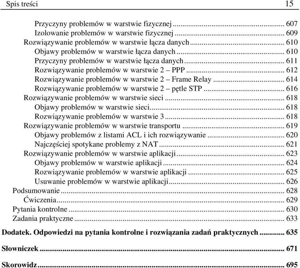 .. 612 Rozwiązywanie problemów w warstwie 2 Frame Relay... 614 Rozwiązywanie problemów w warstwie 2 pętle STP... 616 Rozwiązywanie problemów w warstwie sieci... 618 Objawy problemów w warstwie sieci.