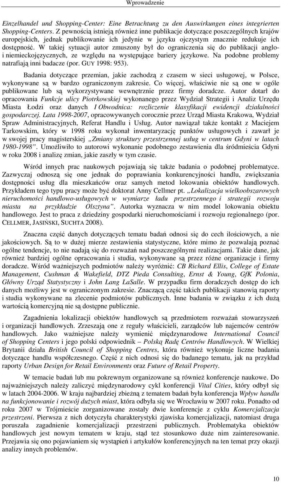 W takiej sytuacji autor zmuszony był do ograniczenia się do publikacji angloi niemieckojęzycznych, ze względu na występujące bariery językowe. Na podobne problemy natrafiają inni badacze (por.