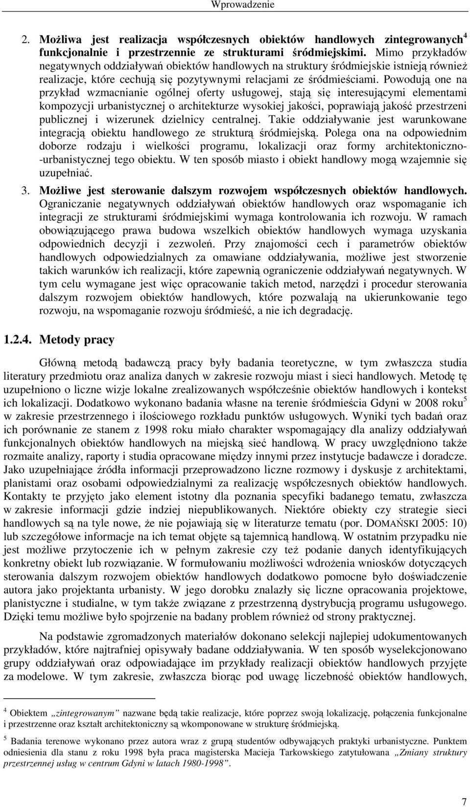 Powodują one na przykład wzmacnianie ogólnej oferty usługowej, stają się interesującymi elementami kompozycji urbanistycznej o architekturze wysokiej jakości, poprawiają jakość przestrzeni publicznej