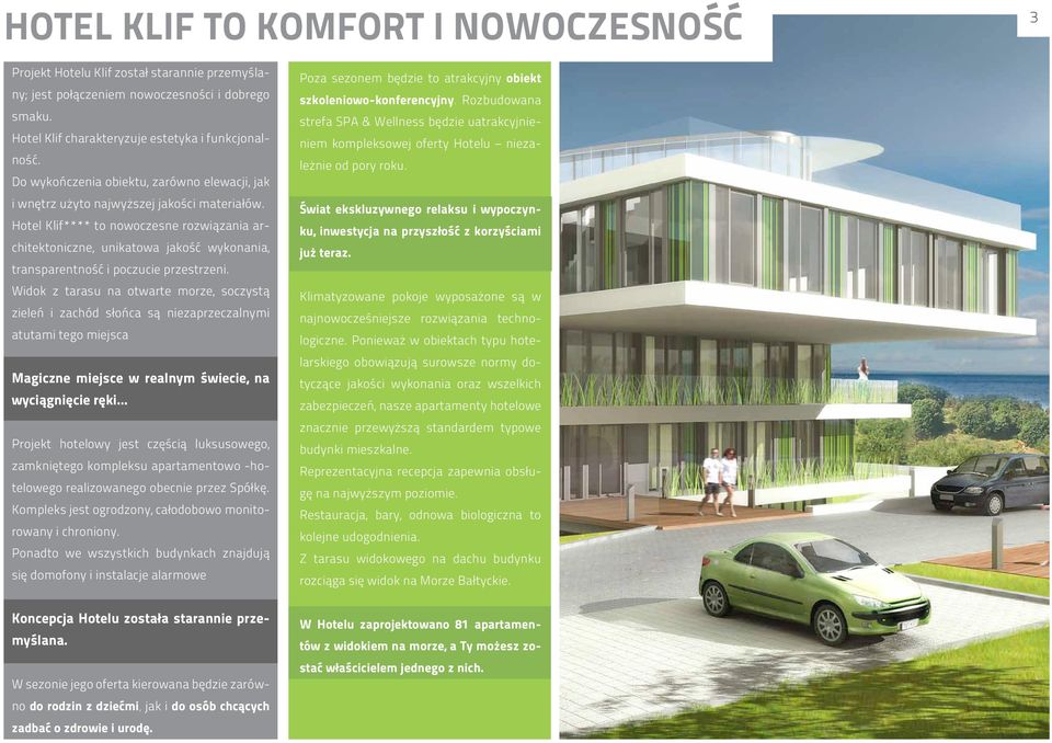 Hotel Klif**** to nowoczesne rozwiązania architektoniczne, unikatowa jakość wykonania, transparentność i poczucie przestrzeni.