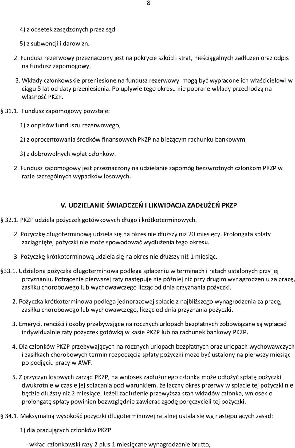 31.1. Fundusz zapomogowy powstaje: 1) z odpisów funduszu rezerwowego, 2) z oprocentowania środków finansowych PKZP na bieżącym rachunku bankowym, 3) z dobrowolnych wpłat członków. 2. Fundusz zapomogowy jest przeznaczony na udzielanie zapomóg bezzwrotnych członkom PKZP w razie szczególnych wypadków losowych.