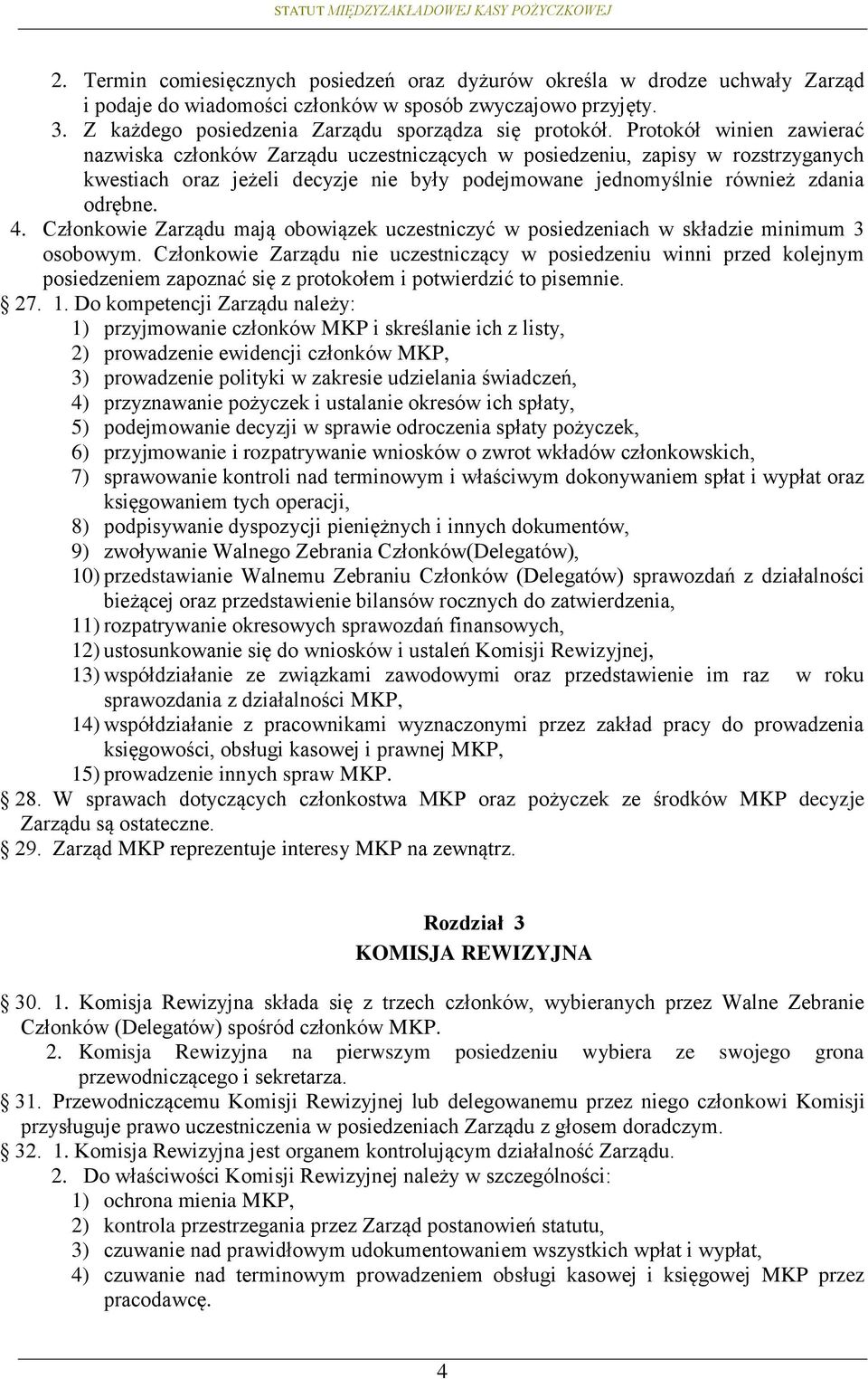 Członkowie Zarządu mają obowiązek uczestniczyć w posiedzeniach w składzie minimum 3 osobowym.