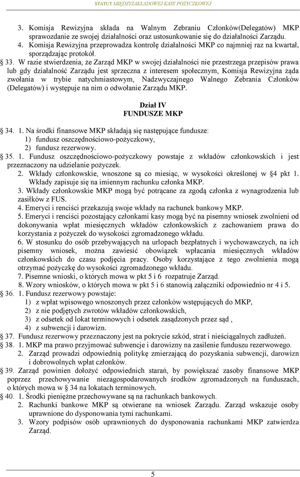 W razie stwierdzenia, że Zarząd MKP w swojej działalności nie przestrzega przepisów prawa lub gdy działalność Zarządu jest sprzeczna z interesem społecznym, Komisja Rewizyjna żąda zwołania w trybie