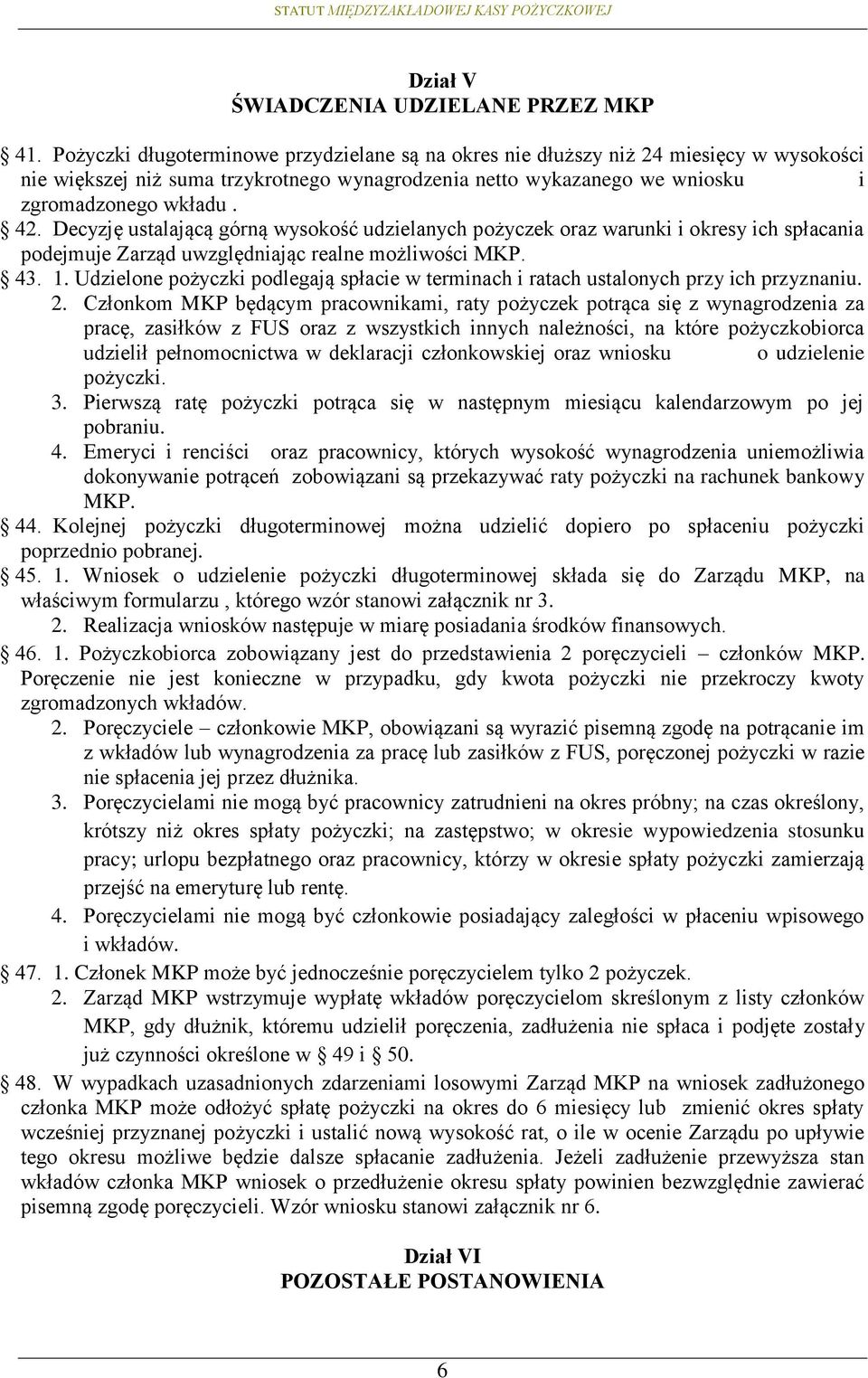 Decyzję ustalającą górną wysokość udzielanych pożyczek oraz warunki i okresy ich spłacania podejmuje Zarząd uwzględniając realne możliwości MKP. 43. 1.