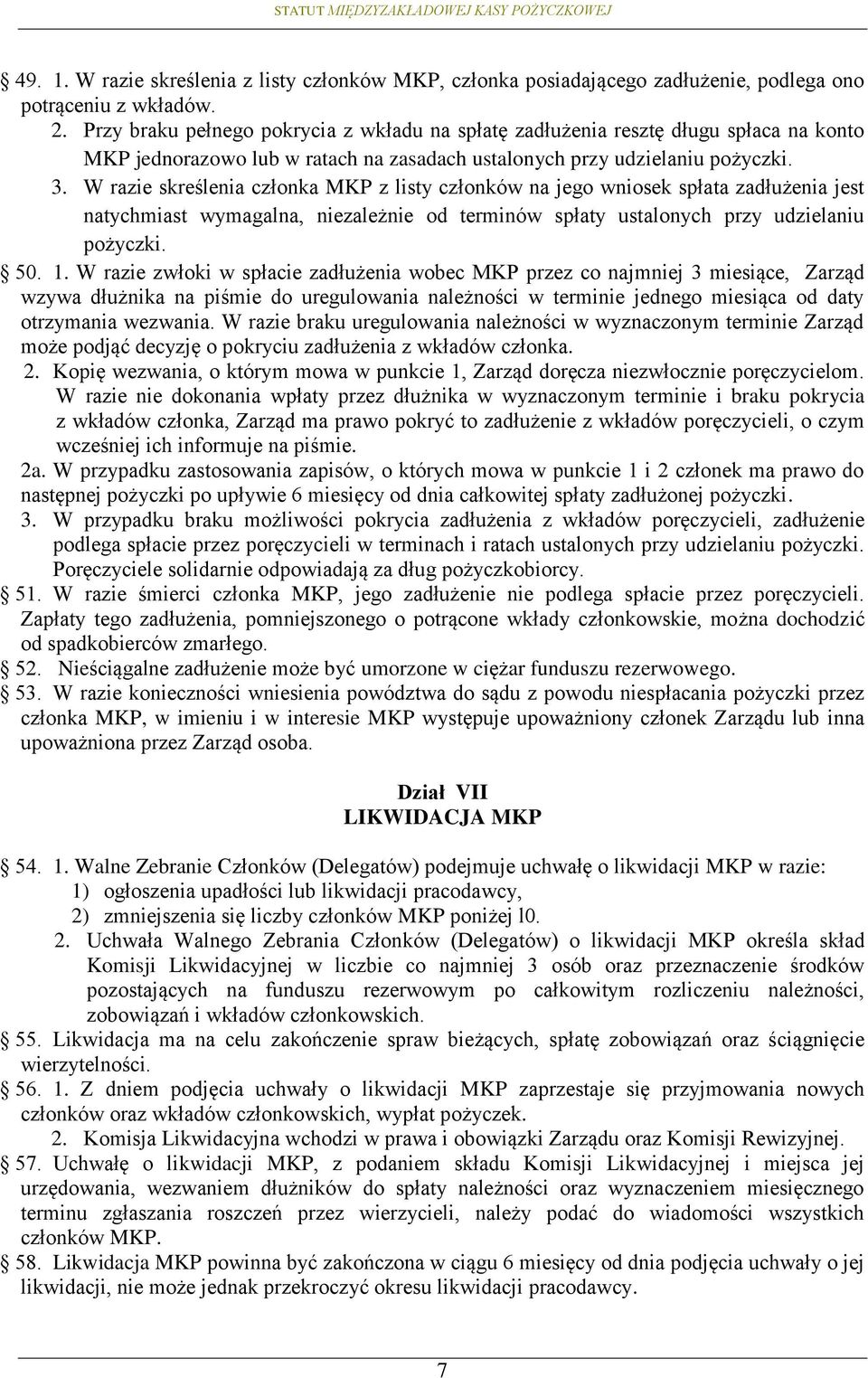 W razie skreślenia członka MKP z listy członków na jego wniosek spłata zadłużenia jest natychmiast wymagalna, niezależnie od terminów spłaty ustalonych przy udzielaniu pożyczki. 50. 1.