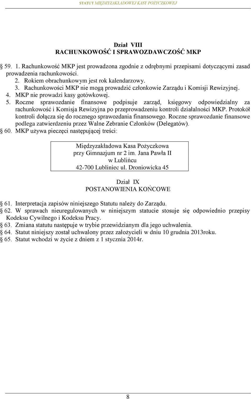 Roczne sprawozdanie finansowe podpisuje zarząd, księgowy odpowiedzialny za rachunkowość i Komisja Rewizyjna po przeprowadzeniu kontroli działalności MKP.