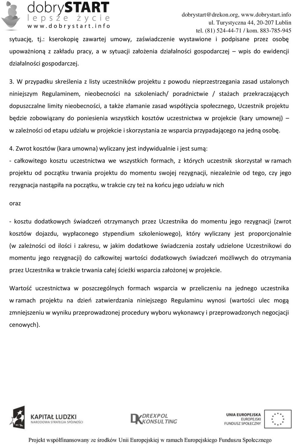 3. W przypadku skreślenia z listy uczestników projektu z powodu nieprzestrzegania zasad ustalonych niniejszym Regulaminem, nieobecności na szkoleniach/ poradnictwie / stażach przekraczających