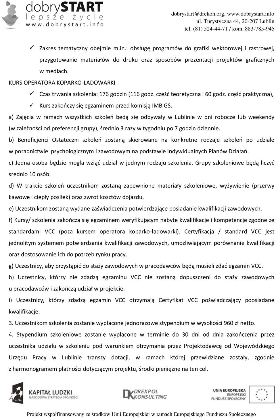 a) Zajęcia w ramach wszystkich szkoleń będą się odbywały w Lublinie w dni robocze lub weekendy (w zależności od preferencji grupy), średnio 3 razy w tygodniu po 7 godzin dziennie.