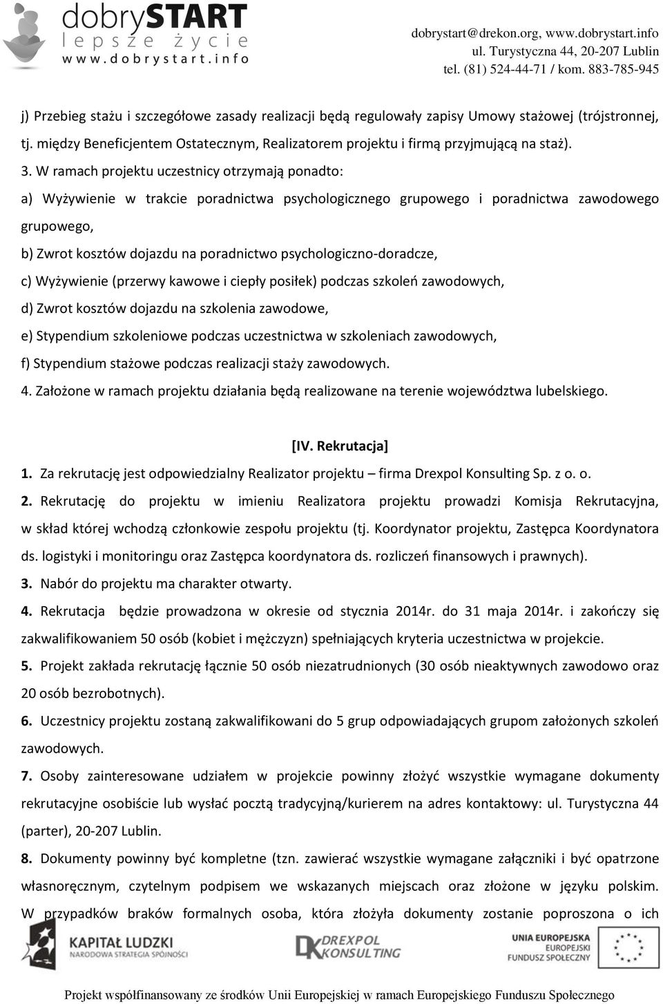 psychologiczno-doradcze, c) Wyżywienie (przerwy kawowe i ciepły posiłek) podczas szkoleń zawodowych, d) Zwrot kosztów dojazdu na szkolenia zawodowe, e) Stypendium szkoleniowe podczas uczestnictwa w