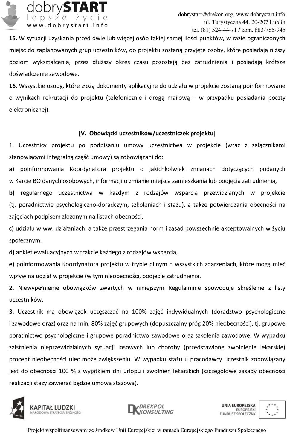 Wszystkie osoby, które złożą dokumenty aplikacyjne do udziału w projekcie zostaną poinformowane o wynikach rekrutacji do projektu (telefonicznie i drogą mailową w przypadku posiadania poczty