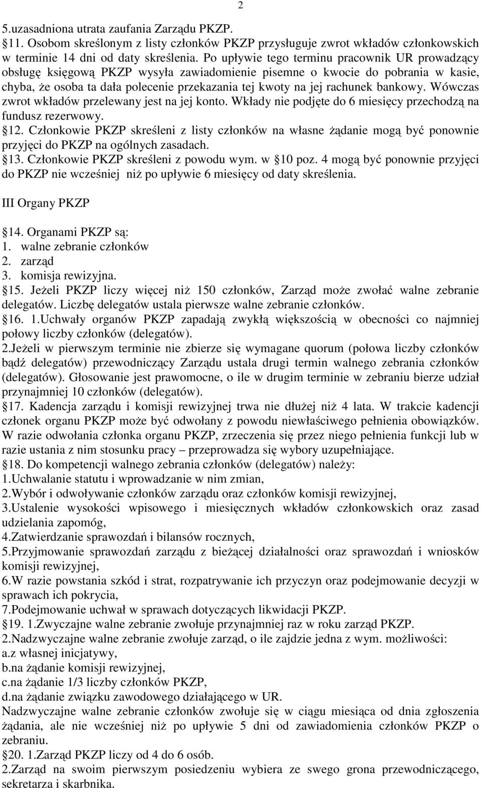 rachunek bankowy. Wówczas zwrot wkładów przelewany jest na jej konto. Wkłady nie podjęte do 6 miesięcy przechodzą na fundusz rezerwowy. 12.