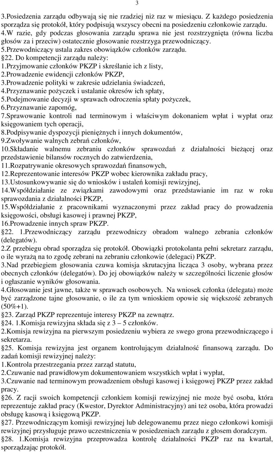 Przewodniczący ustala zakres obowiązków członków zarządu. 22. Do kompetencji zarządu należy: 1.Przyjmowanie członków PKZP i skreślanie ich z listy, 2.Prowadzenie ewidencji członków PKZP, 3.