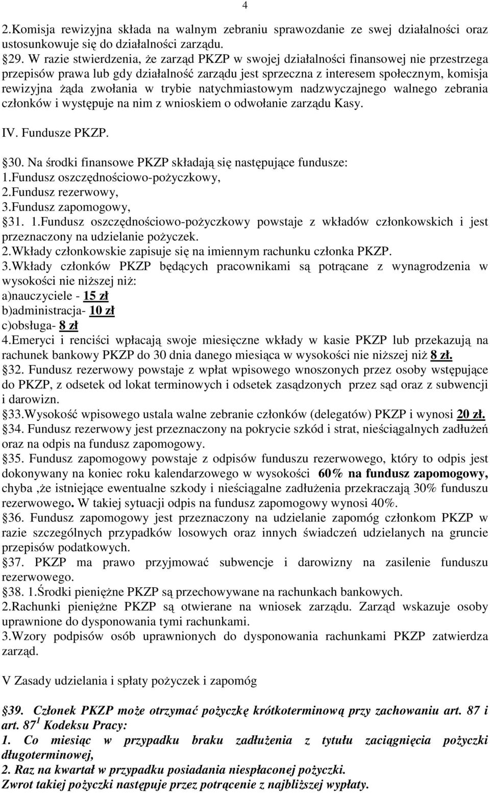 zwołania w trybie natychmiastowym nadzwyczajnego walnego zebrania członków i występuje na nim z wnioskiem o odwołanie zarządu Kasy. IV. Fundusze PKZP. 30.