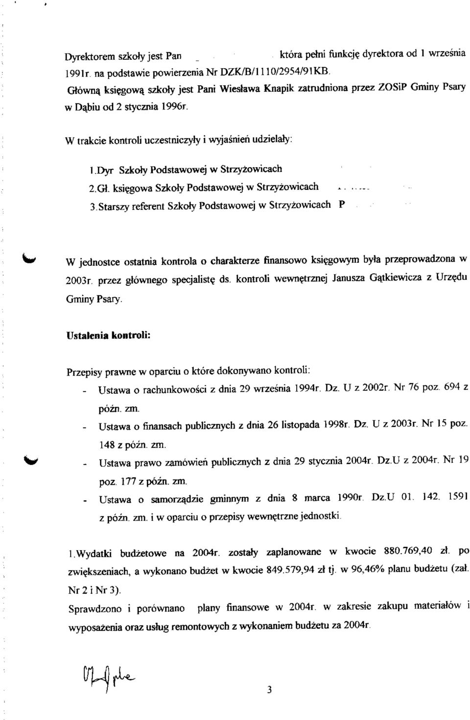G1 ksiegowa Szkoly Podstawowej w Strzyzowicach 3Starszy referent Szkoly Podstawowej w Strzyzowicach P W jednostce ostatnia kontrola o charakterze finansowo ksiegowym byla przeprowadzona w 2003r.