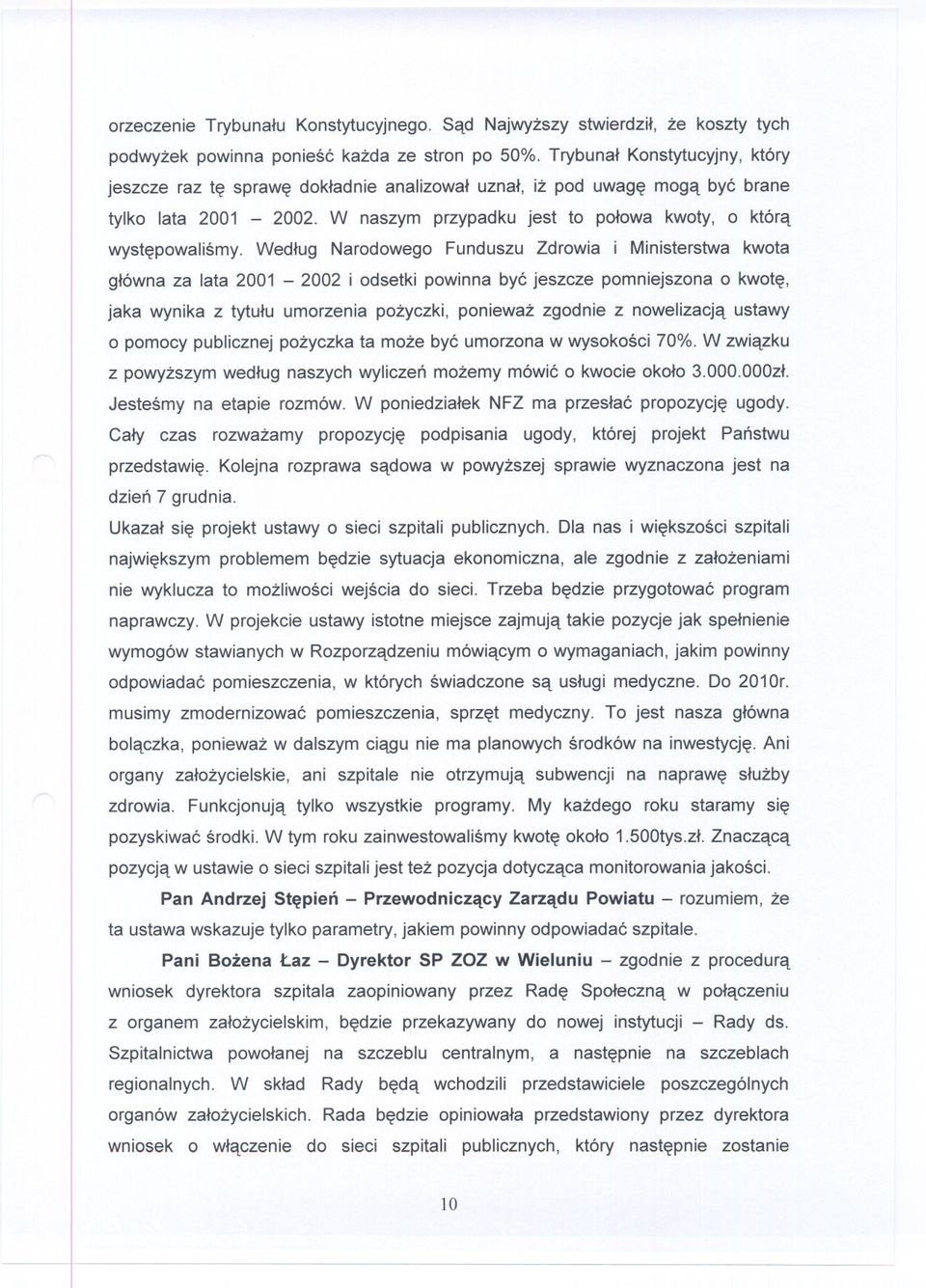 Wedlug Narodowego Funduszu Zdrowia i Ministerstwa kwota glówna za lata 2001-2002 i odsetki powinna byc jeszcze pomniejszona o kwote, jaka wynika z tytulu umorzenia pozyczki, poniewaz zgodnie z