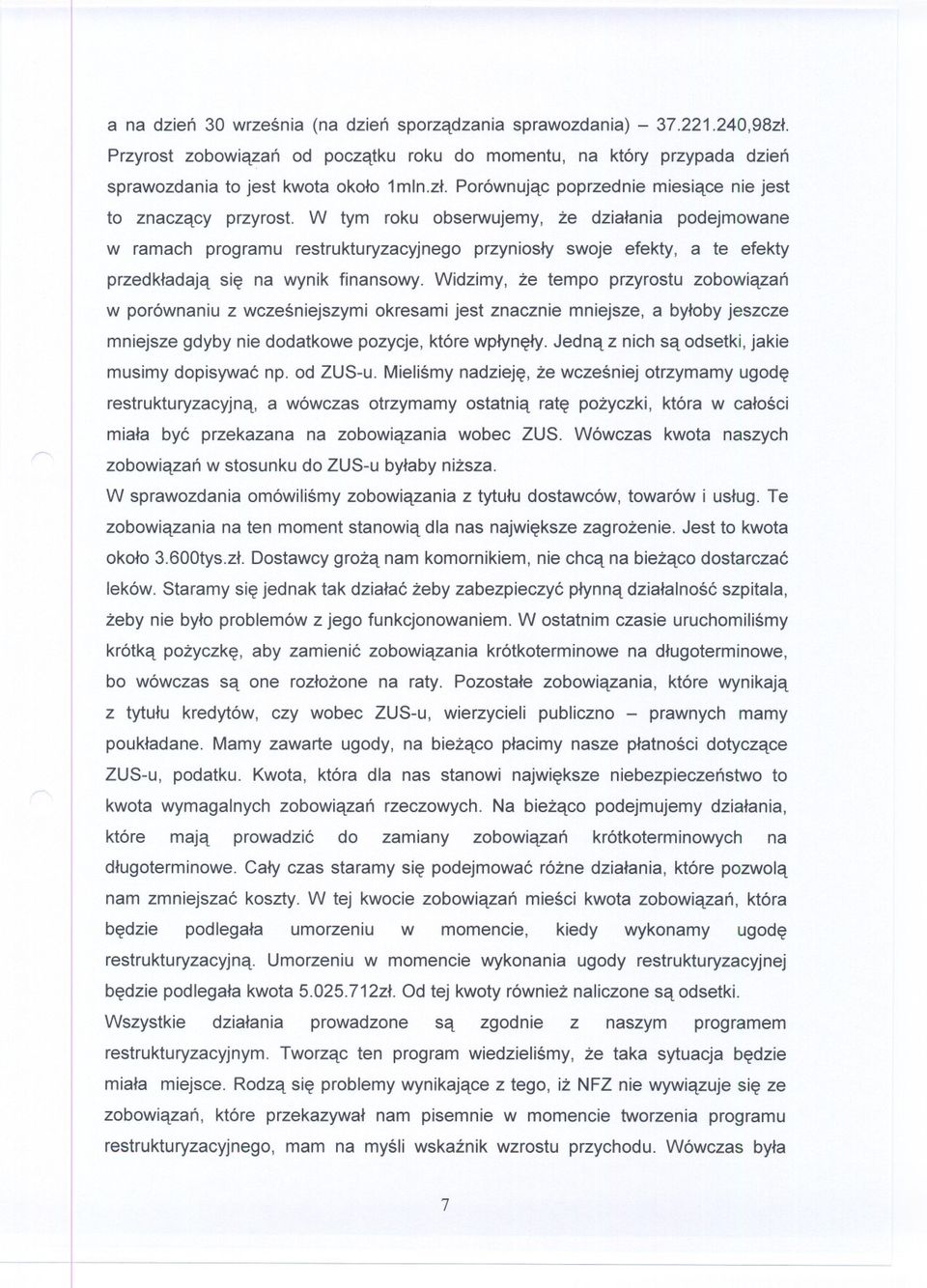 Widzimy, ze tempo przyrostu zobowiazan w porównaniu z wczesniejszymi okresami jest znacznie mniejsze, a byloby jeszcze mniejsze gdyby nie dodatkowe pozycje, które wplynely.