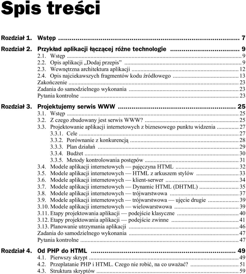 ... 25 3.3. Projektowanie aplikacji internetowych z biznesowego punktu widzenia... 27 3.3.1. Cele... 27 3.3.2. Porównanie z konkurencj... 28 3.3.3. Plan dzia a... 29 3.3.4. Bud et... 30 3.3.5. Metody kontrolowania post pów.