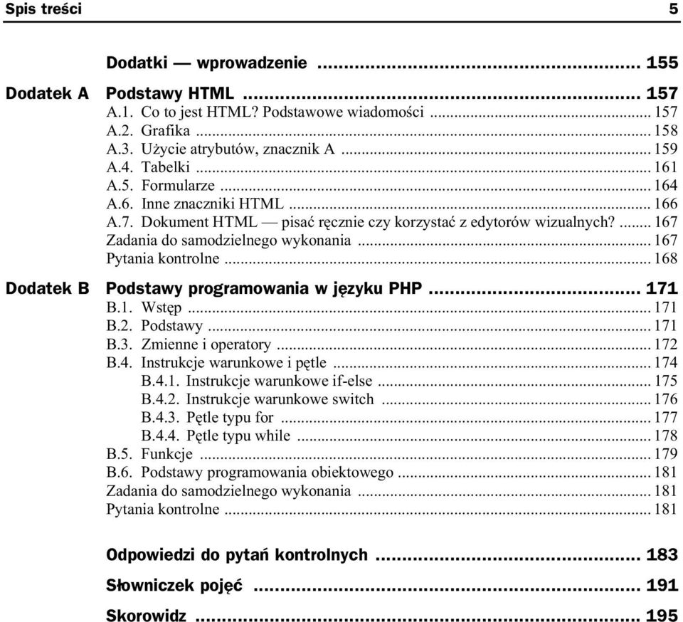 .. 168 Dodatek B Podstawy programowania w j zyku PHP... 171 B.1. Wst p... 171 B.2. Podstawy... 171 B.3. Zmienne i operatory... 172 B.4. Instrukcje warunkowe i p tle... 174 B.4.1. Instrukcje warunkowe if-else.