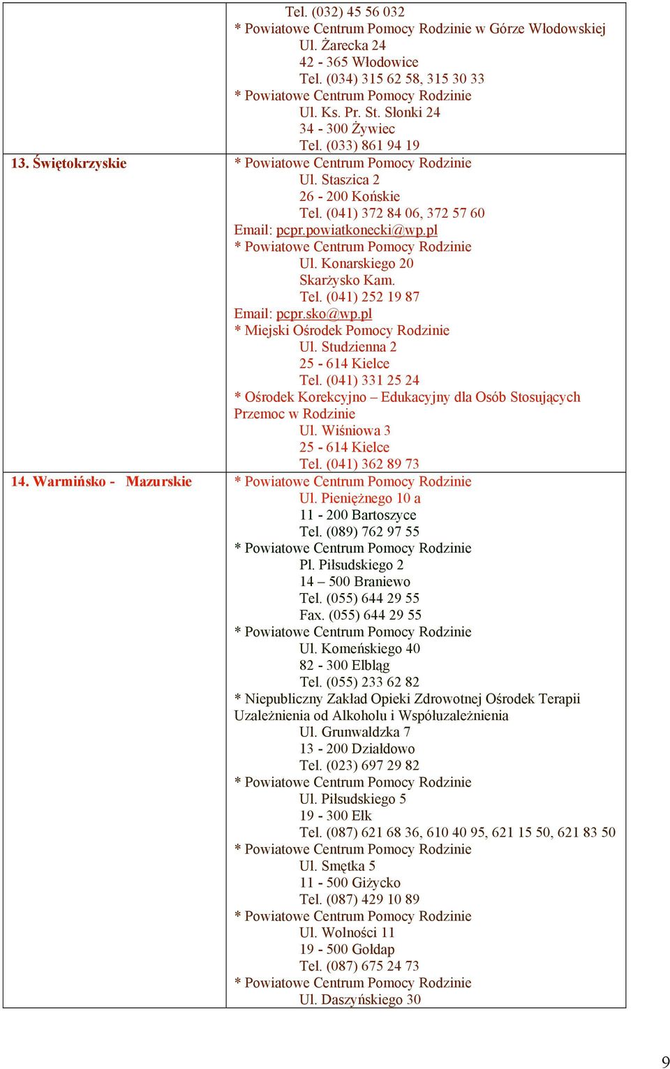 Studzienna 2 25-614 Kielce Tel. (041) 331 25 24 * Ośrodek Korekcyjno Edukacyjny dla Osób Stosujących Przemoc w Ul. Wiśniowa 3 25-614 Kielce Tel. (041) 362 89 73 14. Warmińsko - Mazurskie Ul.