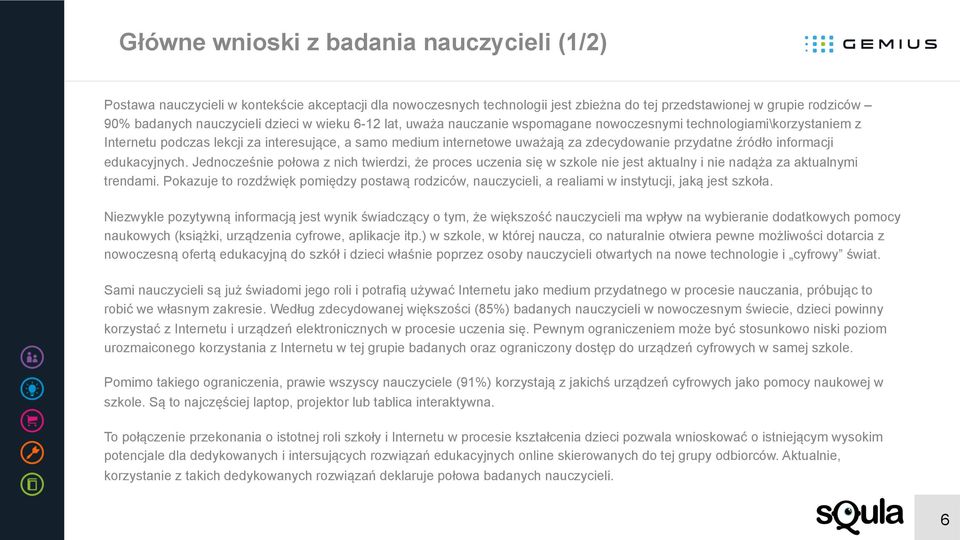 źródło informacji edukacyjnych. Jednocześnie połowa z nich twierdzi, że proces uczenia się w szkole nie jest aktualny i nie nadąża za aktualnymi trendami.