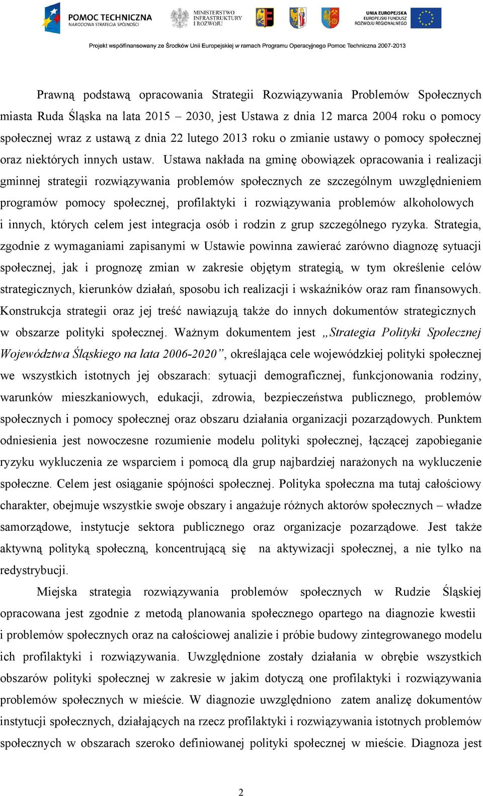 Ustawa nakłada na gminę obowiązek opracowania i realizacji gminnej strategii rozwiązywania problemów społecznych ze szczególnym uwzględnieniem programów pomocy społecznej, profilaktyki i