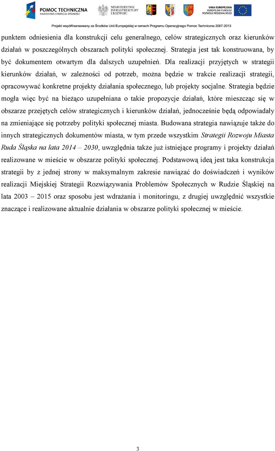 Dla realizacji przyjętych w strategii kierunków działań, w zależności od potrzeb, można będzie w trakcie realizacji strategii, opracowywać konkretne projekty działania społecznego, lub projekty