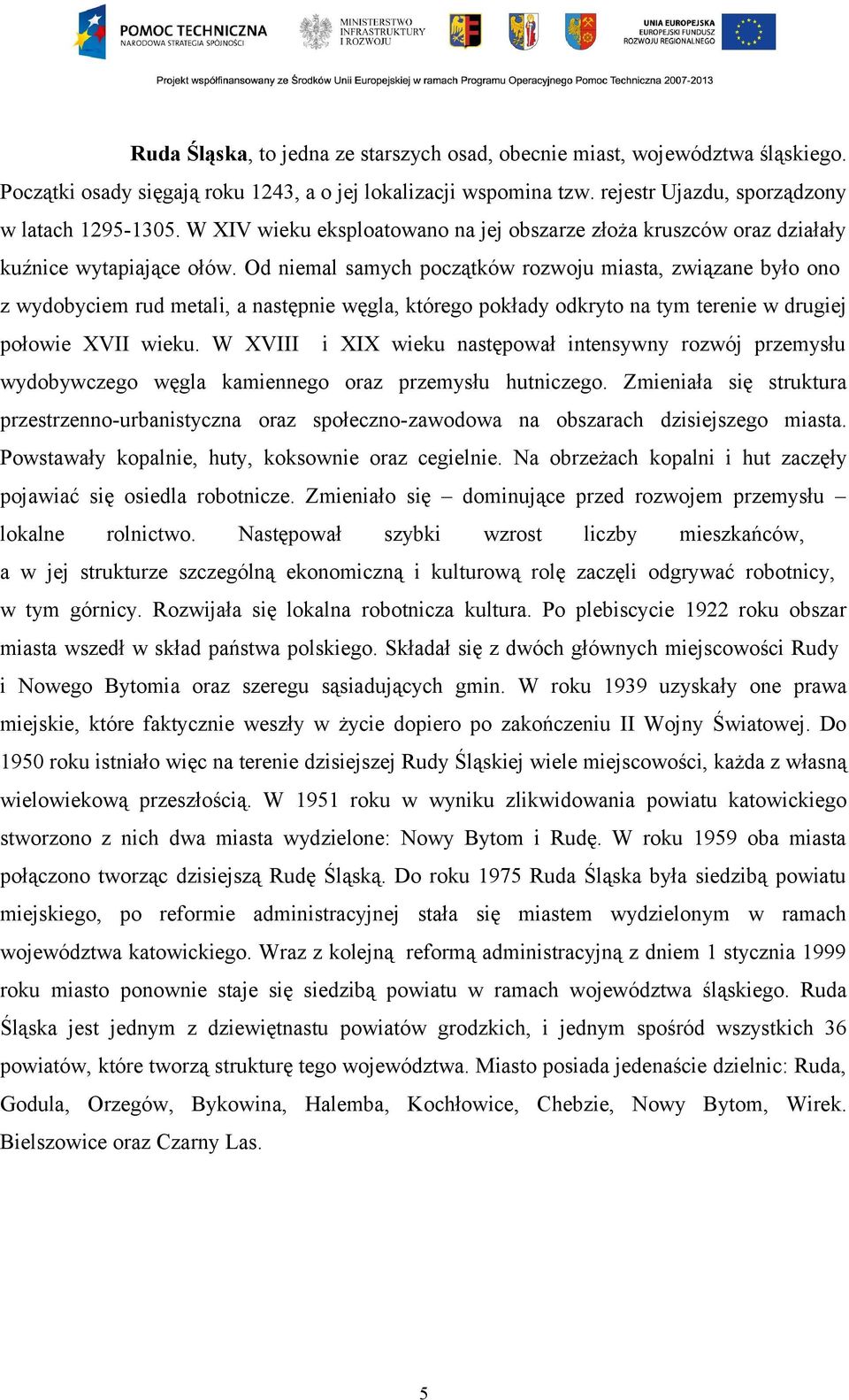 Od niemal samych początków rozwoju miasta, związane było ono z wydobyciem rud metali, a następnie węgla, którego pokłady odkryto na tym terenie w drugiej połowie XVII wieku.