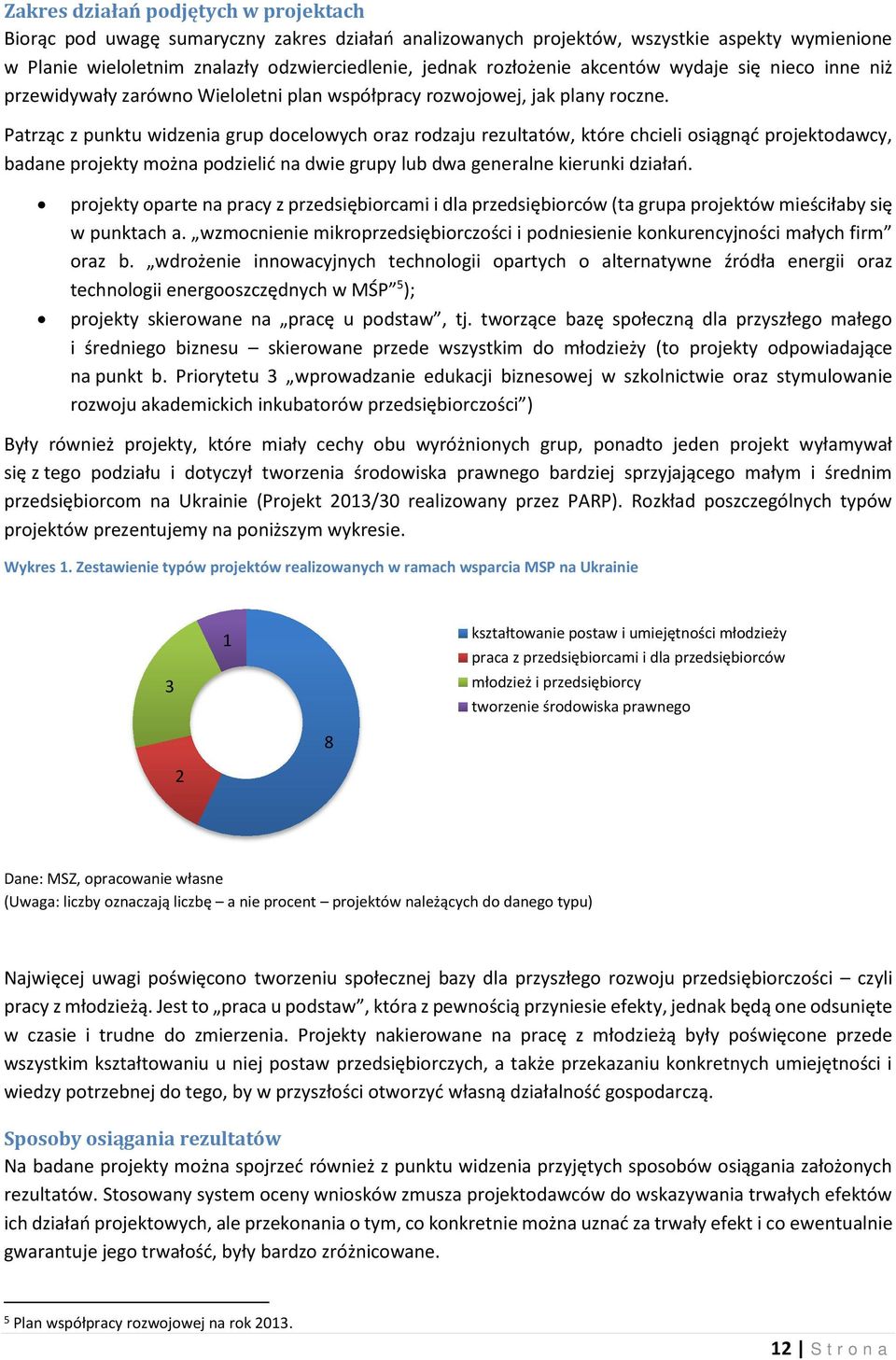 Patrząc z punktu widzenia grup docelowych oraz rodzaju rezultatów, które chcieli osiągnąć projektodawcy, badane projekty można podzielić na dwie grupy lub dwa generalne kierunki działań.