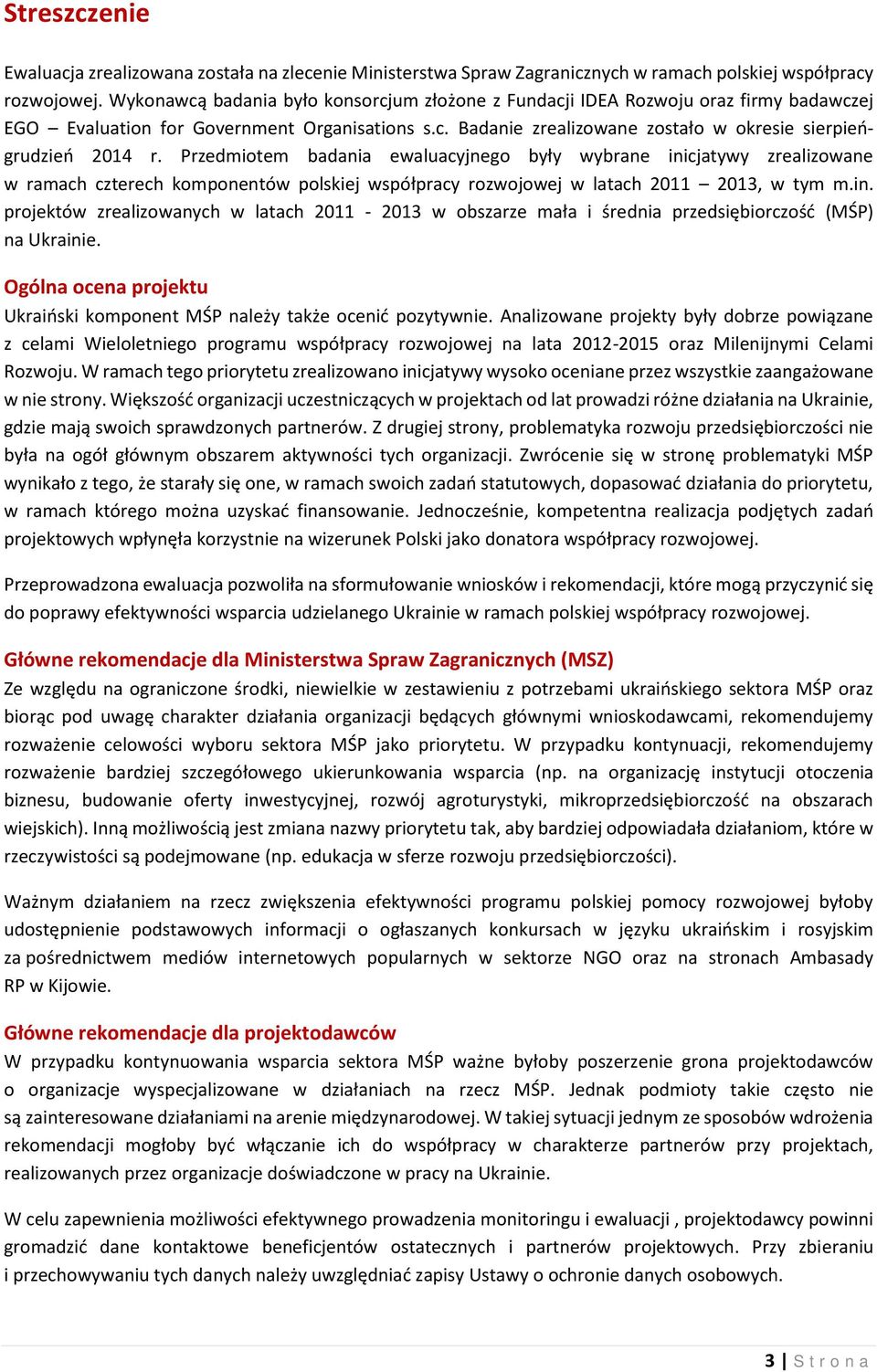 Przedmiotem badania ewaluacyjnego były wybrane inicjatywy zrealizowane w ramach czterech komponentów polskiej współpracy rozwojowej w latach 2011 2013, w tym m.in. projektów zrealizowanych w latach 2011-2013 w obszarze mała i średnia przedsiębiorczość (MŚP) na Ukrainie.