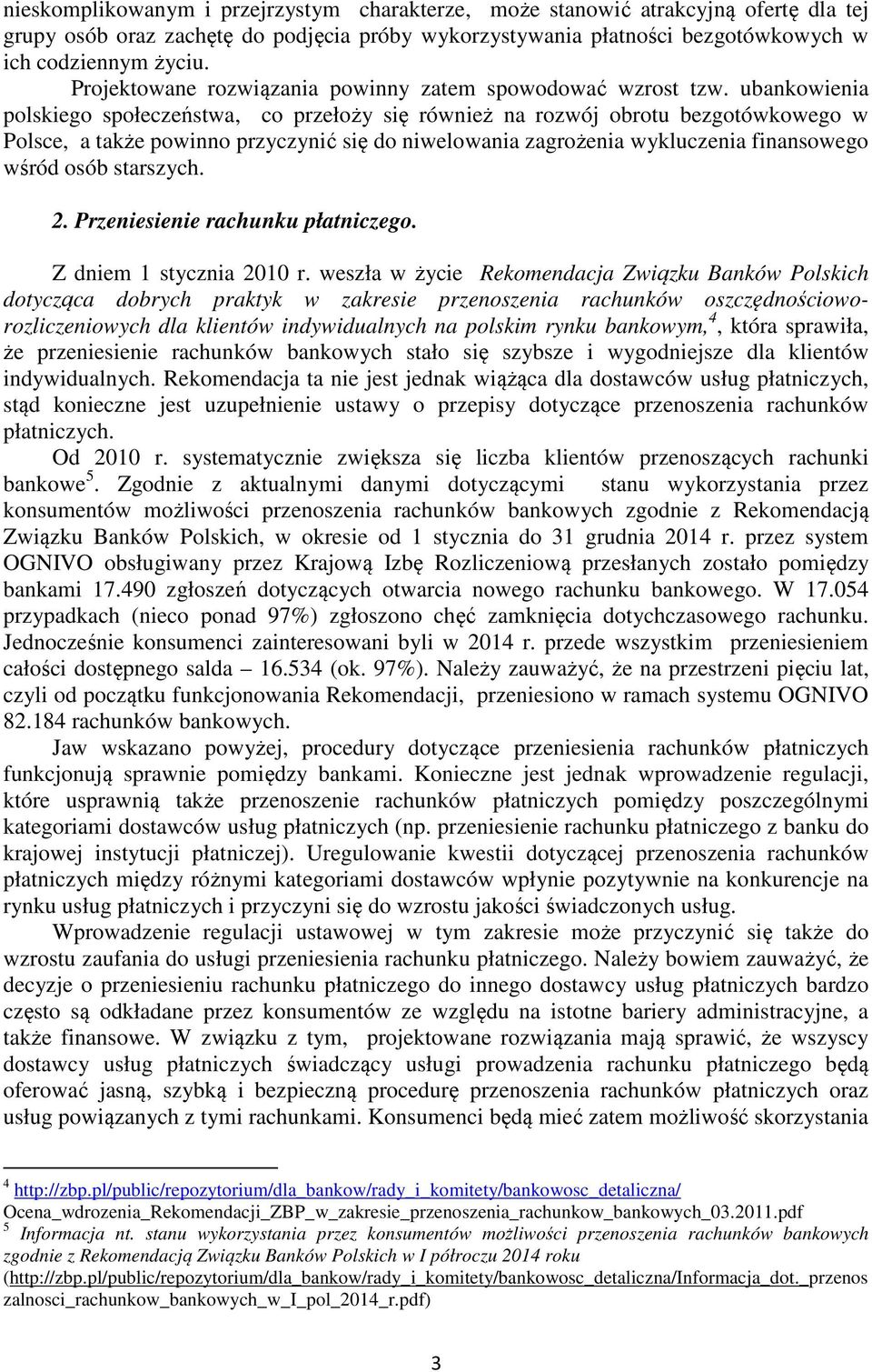 ubankowienia polskiego społeczeństwa, co przełoży się również na rozwój obrotu bezgotówkowego w Polsce, a także powinno przyczynić się do niwelowania zagrożenia wykluczenia finansowego wśród osób